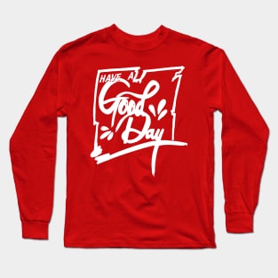 HAVE A GOOD DAY Long Sleeve T-Shirt